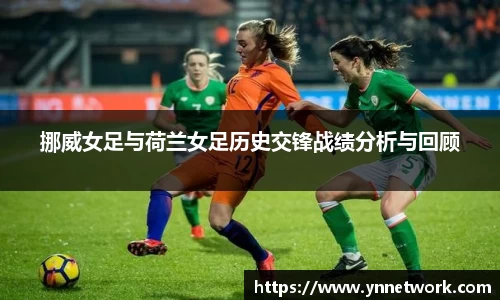 挪威女足与荷兰女足历史交锋战绩分析与回顾