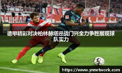 德甲精彩对决柏林赫塔迎战门兴全力争胜展现球队实力